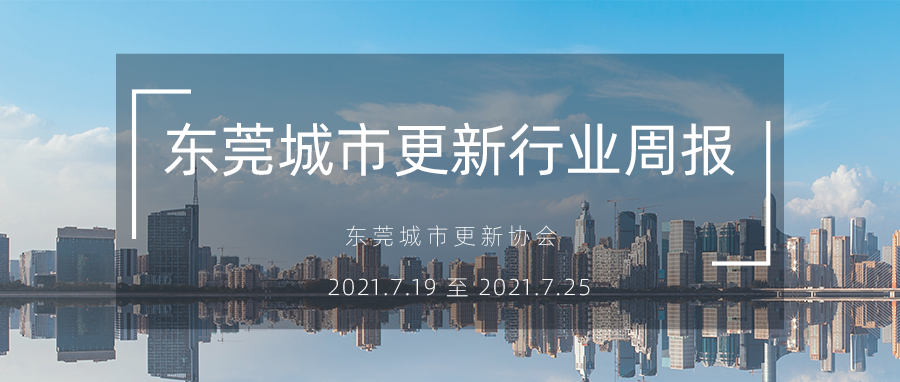 转载｜东莞城市更新行业周报（2021.7.19 至 2021.7.25）